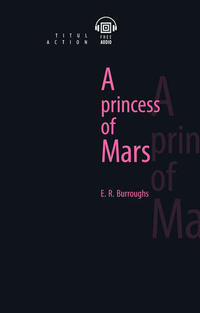 Берроуз Э. Р. / Burroughs E. R. Принцесса Марса / Princess of Mars. Электронная книга (+ аудио). Английский язык