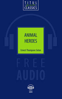Эрнест Сетон-Томпсон / Ernest Thompson Seton.Животные-герои / Animal Heroes. Электронная книга (+ аудио). Английский язык
