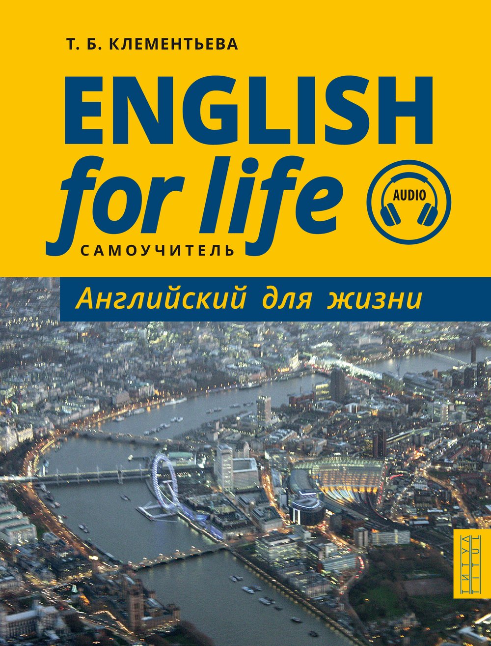 Клементьева Т. Б. Самоучитель. Английский для жизни. Английский язык в реальных ситуациях. Учебное пособие. Английский язык